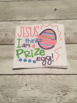 Jesus Thinks I Am A Prize Egg Shirt - Prize Egg Shirt - Easter Shirt For Girls - Girl Easter Shirt - Jesus Easter Shirt